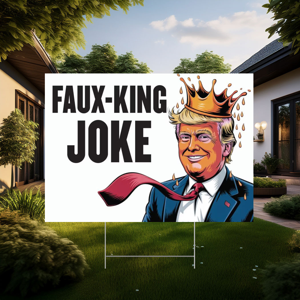 Faux-King Joke Poster, Anti-Trump Rally Yard Sign