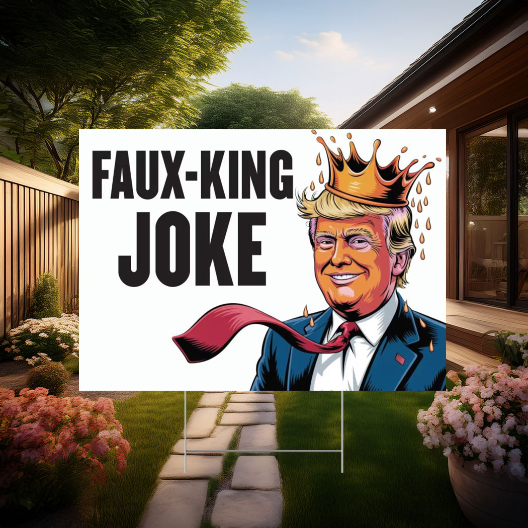 Faux-King Joke Poster, Anti-Trump Rally Yard Sign