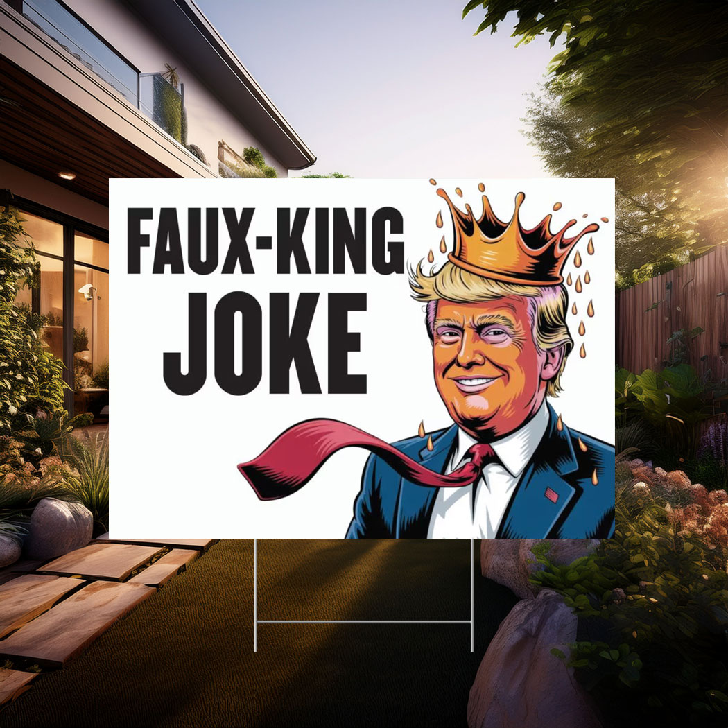 Faux-King Joke Poster, Anti-Trump Rally Yard Sign
