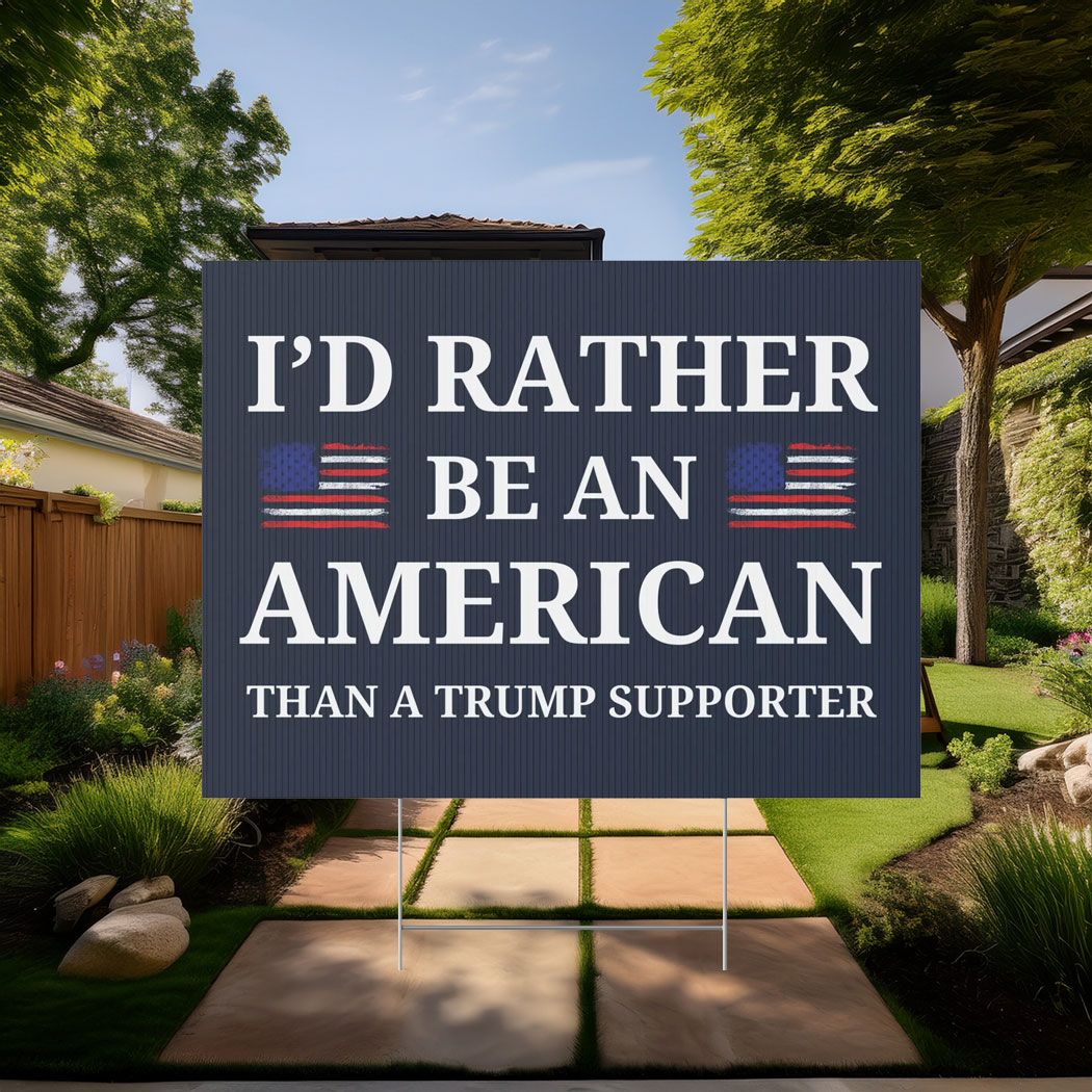 I'd Rather Be An American Than a Trump Supporter Yard Sign